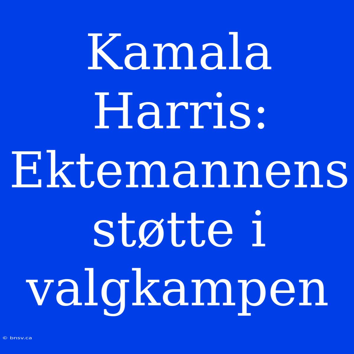 Kamala Harris: Ektemannens Støtte I Valgkampen