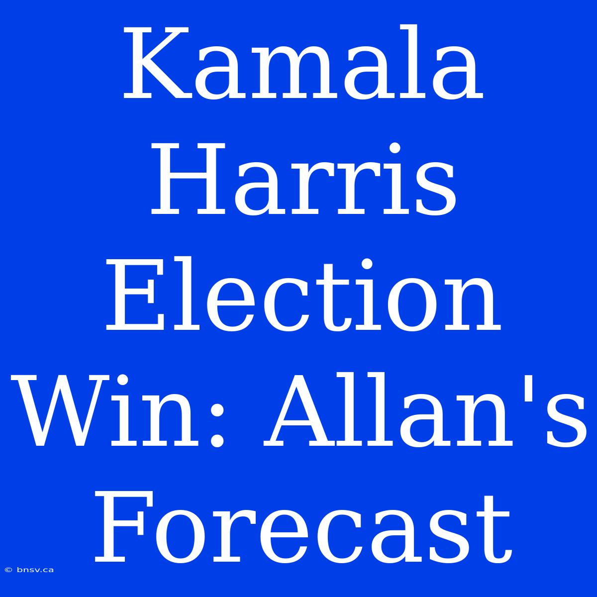 Kamala Harris Election Win: Allan's Forecast