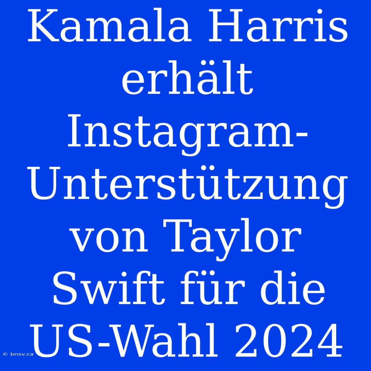 Kamala Harris Erhält Instagram-Unterstützung Von Taylor Swift Für Die US-Wahl 2024