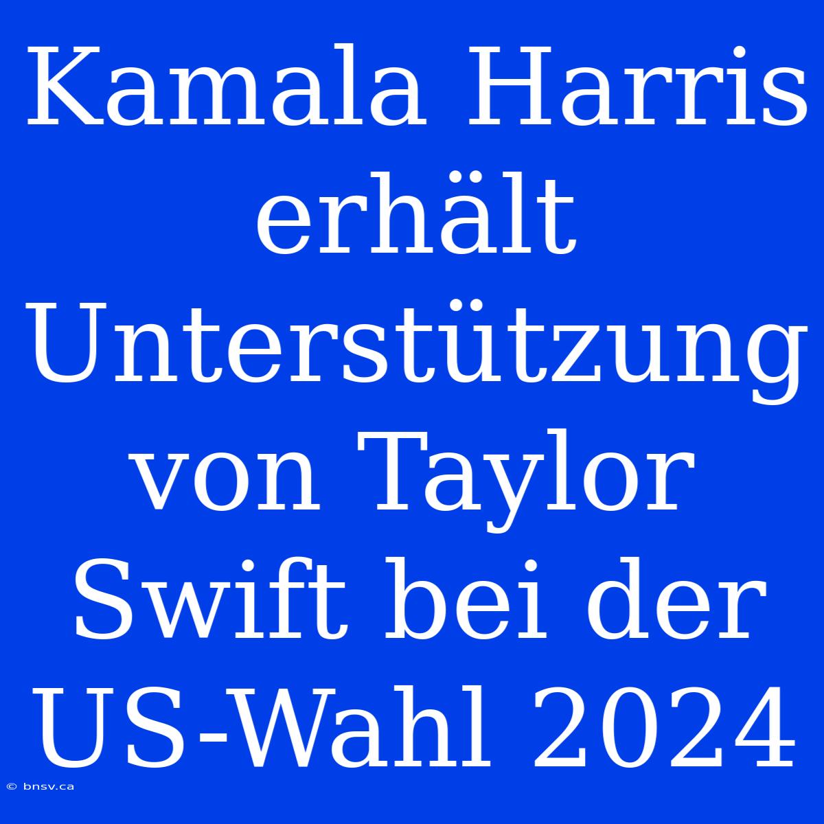 Kamala Harris Erhält Unterstützung Von Taylor Swift Bei Der US-Wahl 2024