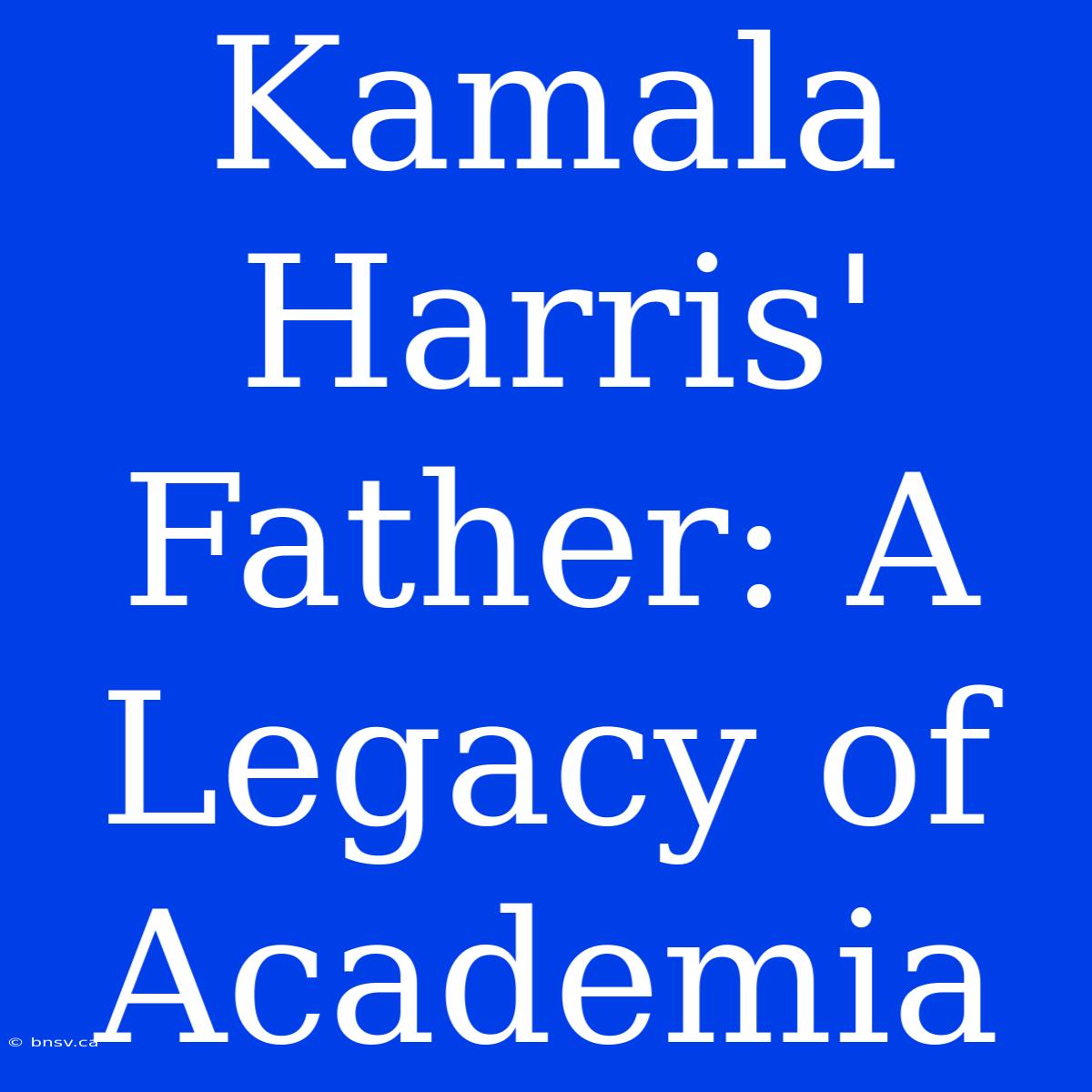 Kamala Harris' Father: A Legacy Of Academia