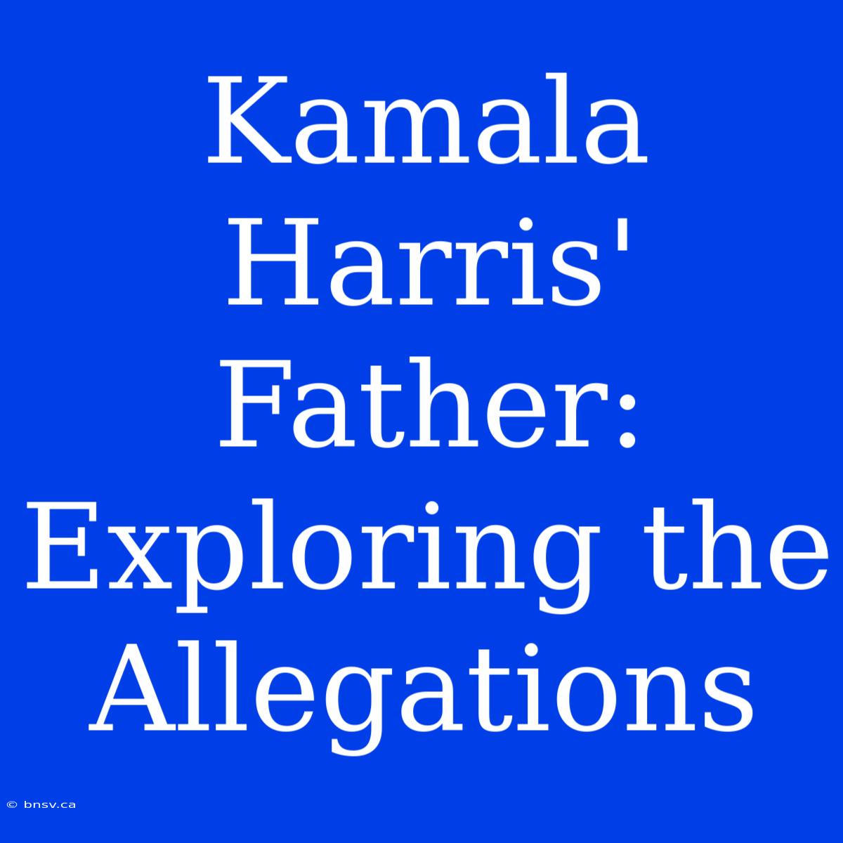 Kamala Harris' Father: Exploring The Allegations