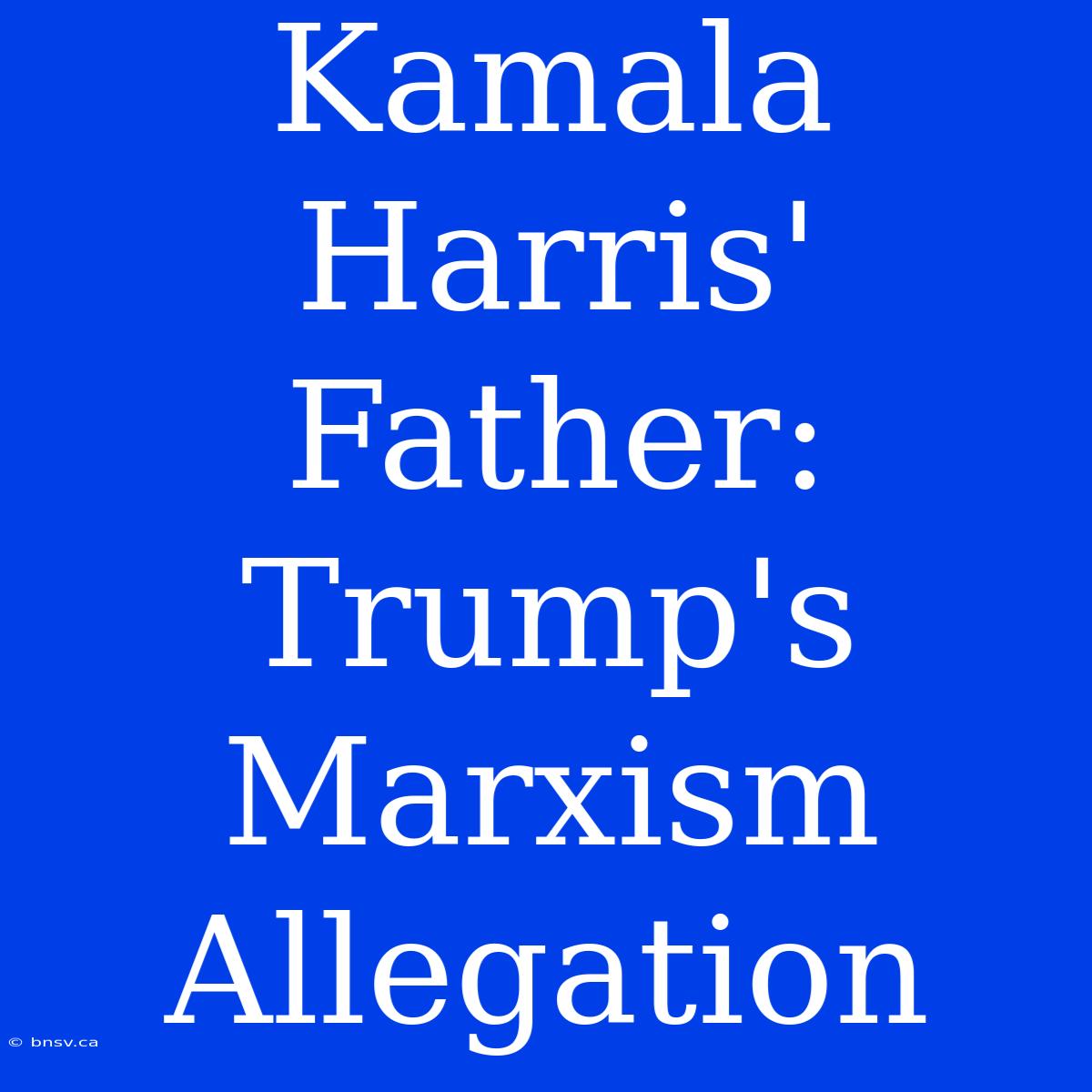 Kamala Harris' Father: Trump's Marxism Allegation