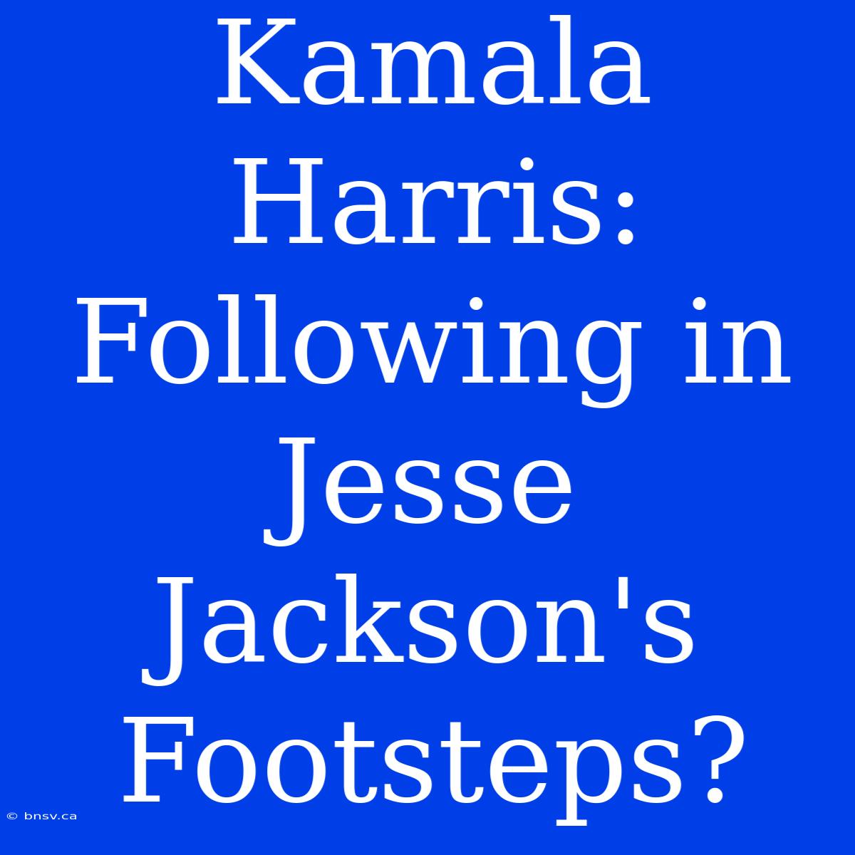 Kamala Harris: Following In Jesse Jackson's Footsteps?