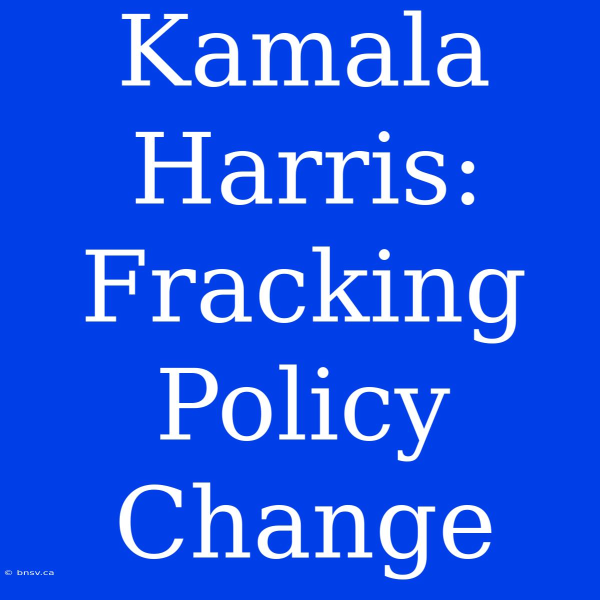 Kamala Harris: Fracking Policy Change