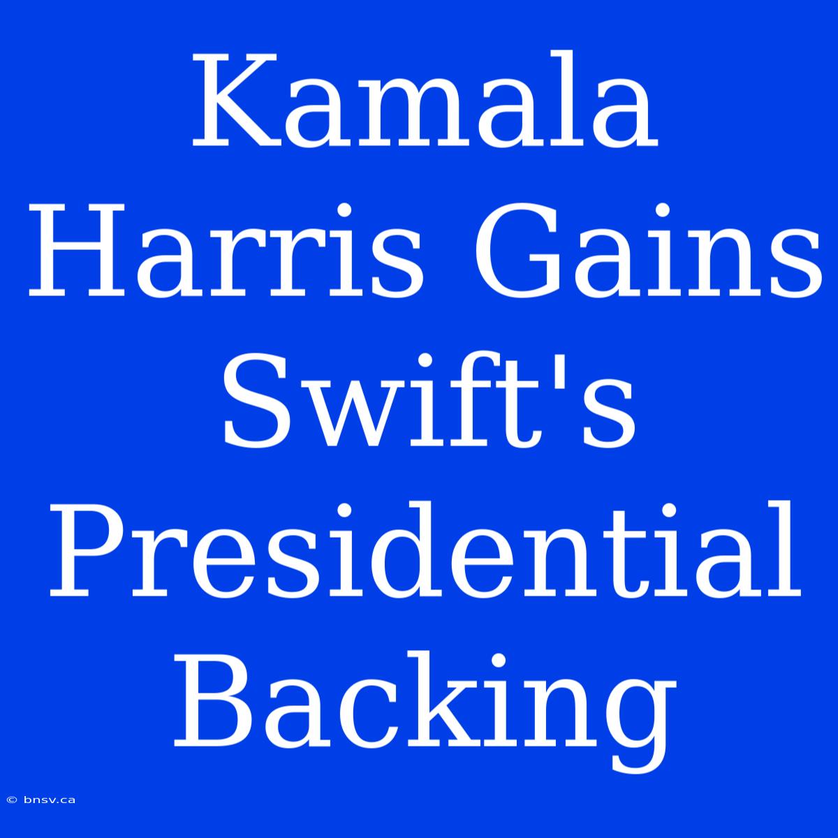 Kamala Harris Gains Swift's Presidential Backing