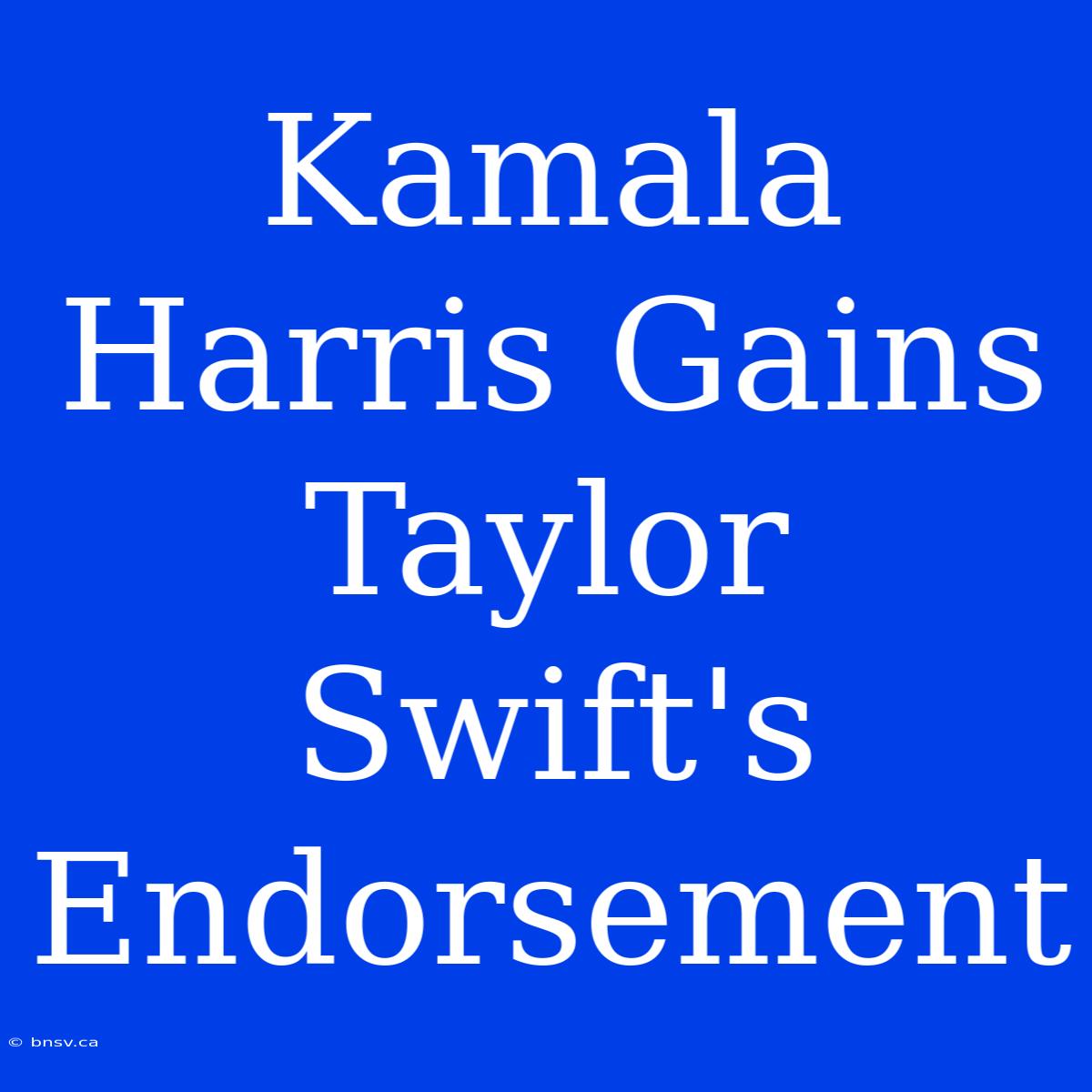 Kamala Harris Gains Taylor Swift's Endorsement