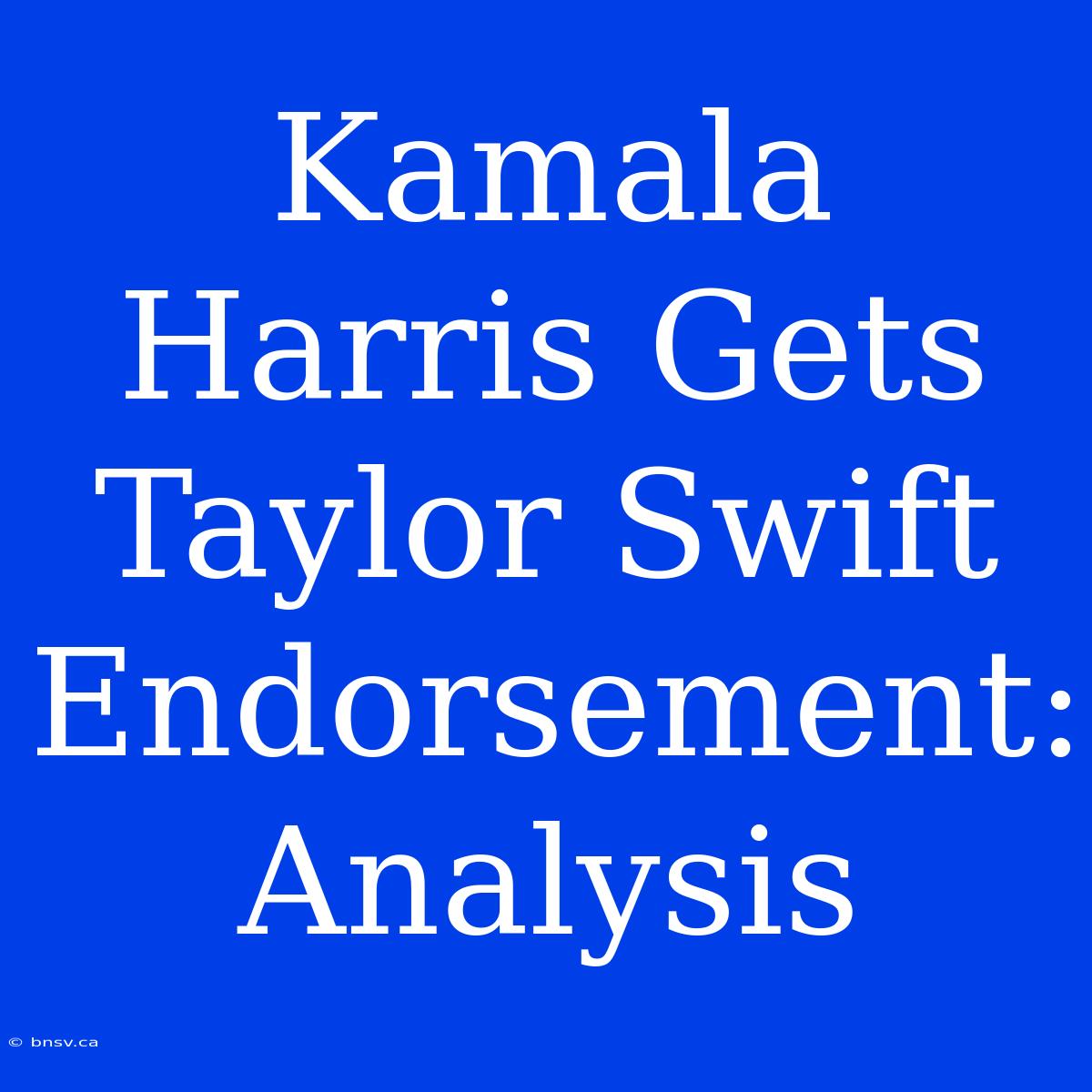 Kamala Harris Gets Taylor Swift Endorsement: Analysis