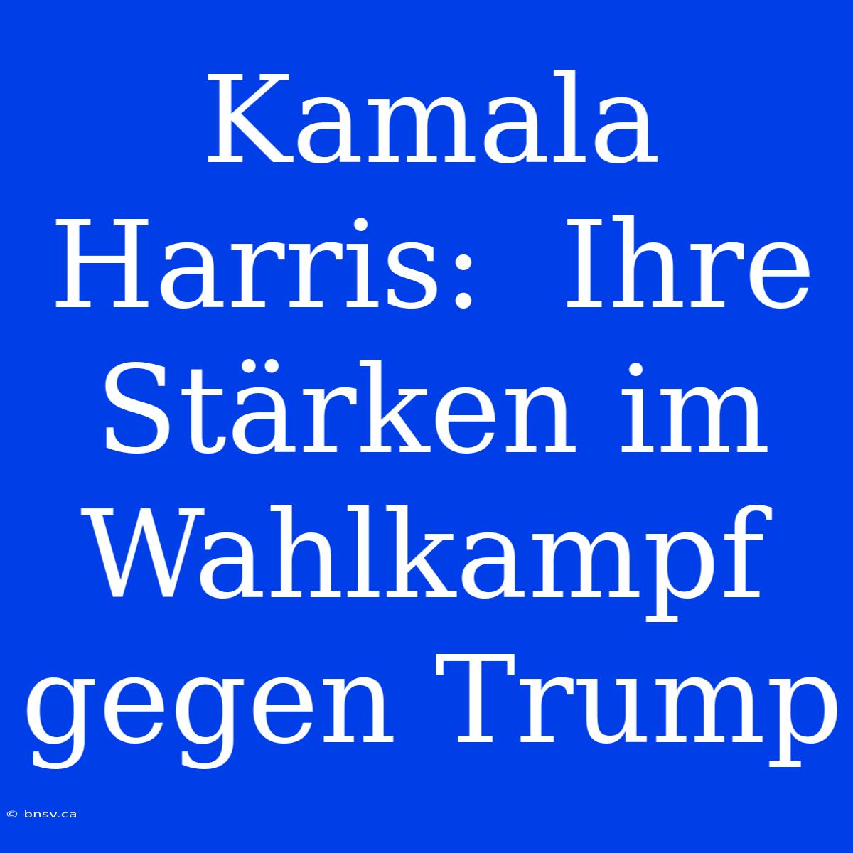 Kamala Harris:  Ihre Stärken Im Wahlkampf Gegen Trump