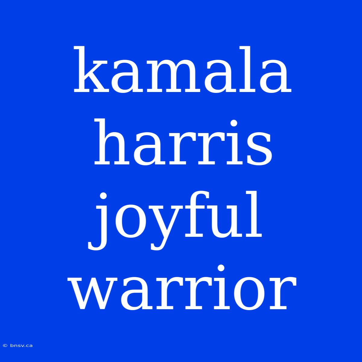 Kamala Harris Joyful Warrior