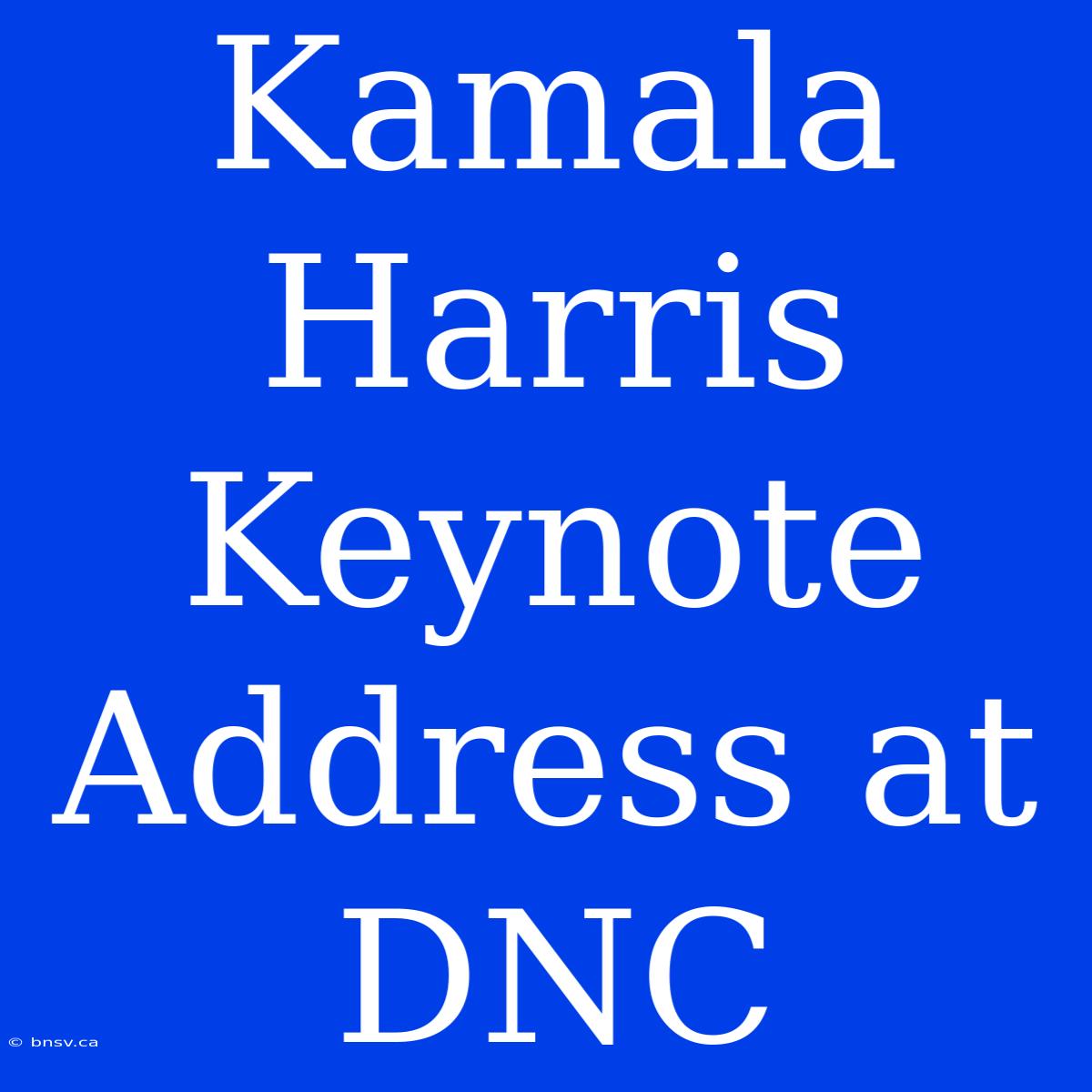 Kamala Harris Keynote Address At DNC