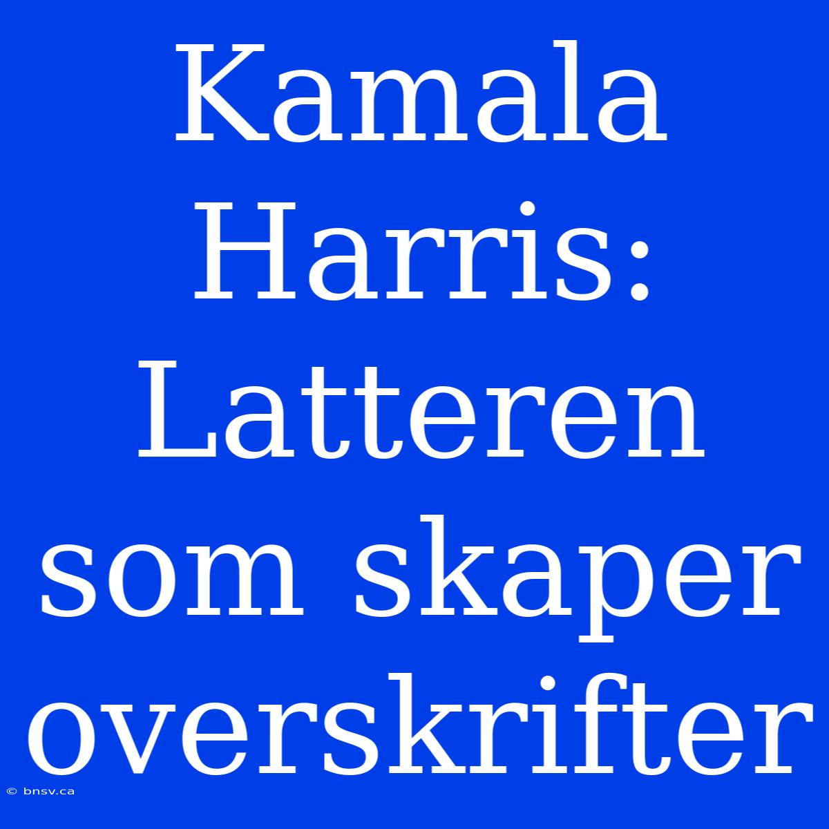 Kamala Harris: Latteren Som Skaper Overskrifter