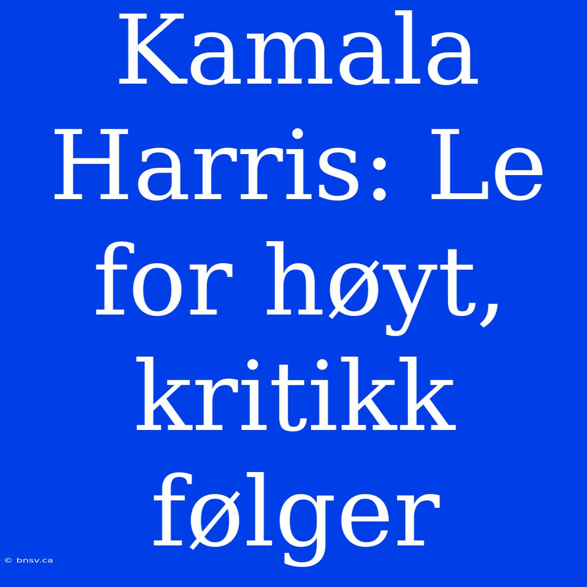 Kamala Harris: Le For Høyt, Kritikk Følger