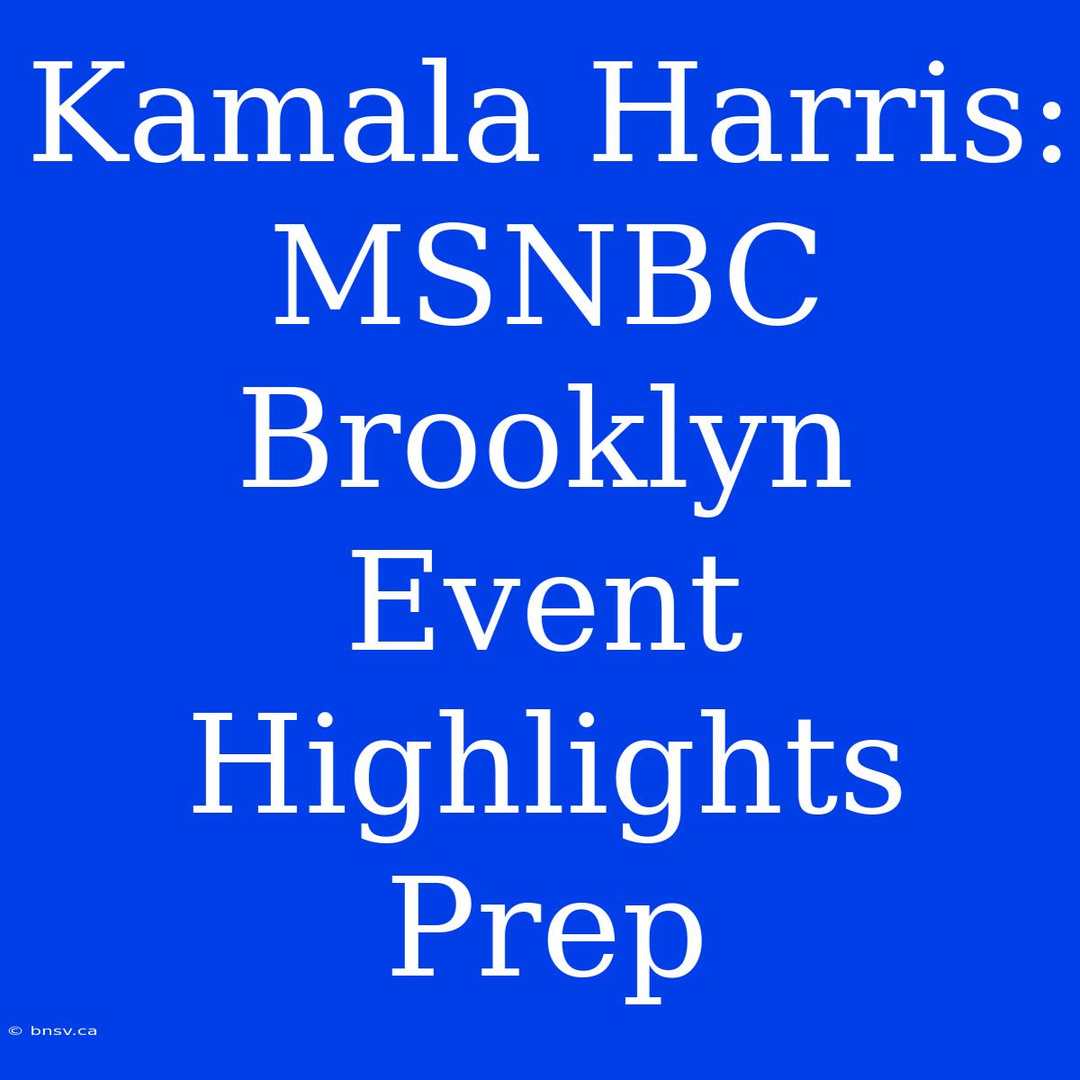 Kamala Harris: MSNBC Brooklyn Event Highlights Prep