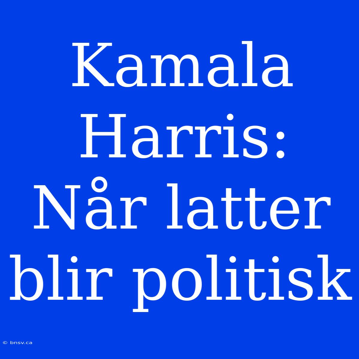 Kamala Harris: Når Latter Blir Politisk