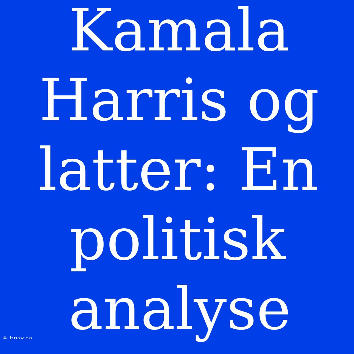 Kamala Harris Og Latter: En Politisk Analyse