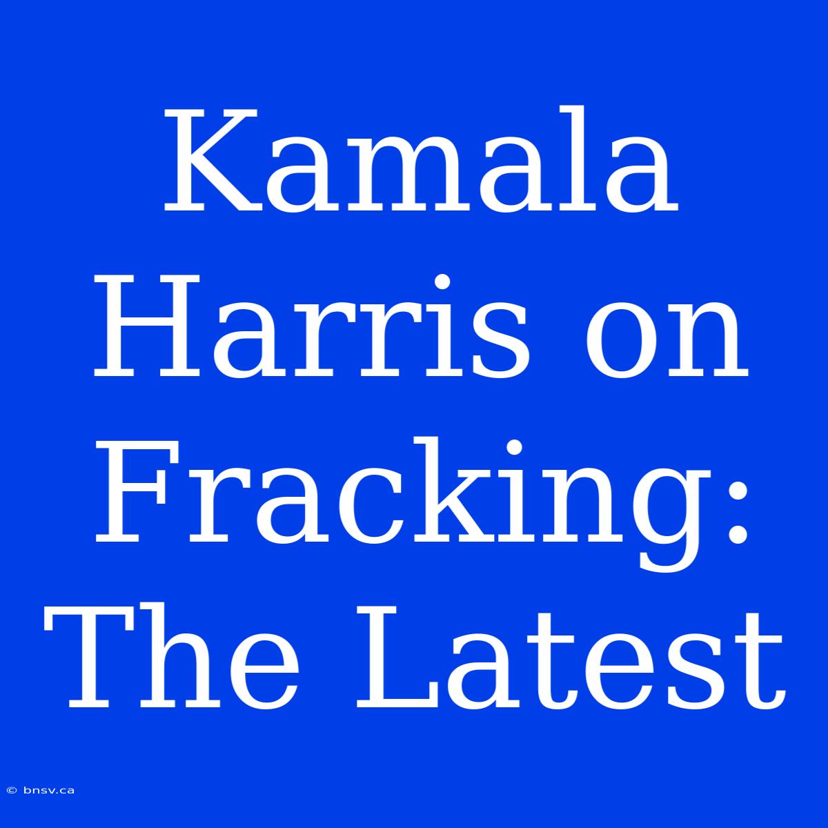 Kamala Harris On Fracking: The Latest