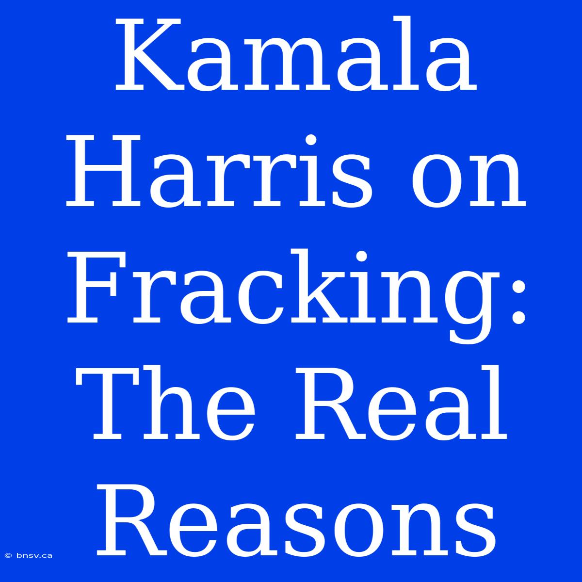 Kamala Harris On Fracking: The Real Reasons