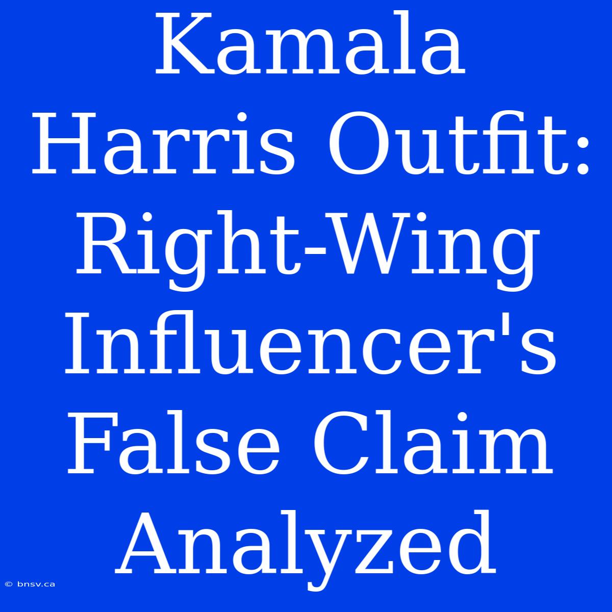 Kamala Harris Outfit: Right-Wing Influencer's False Claim Analyzed