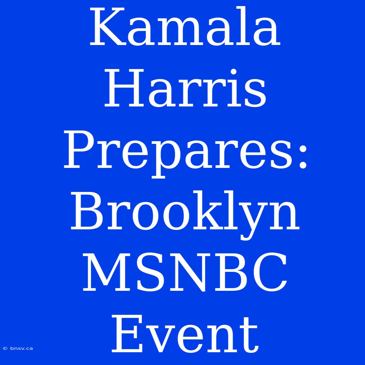 Kamala Harris Prepares: Brooklyn MSNBC Event