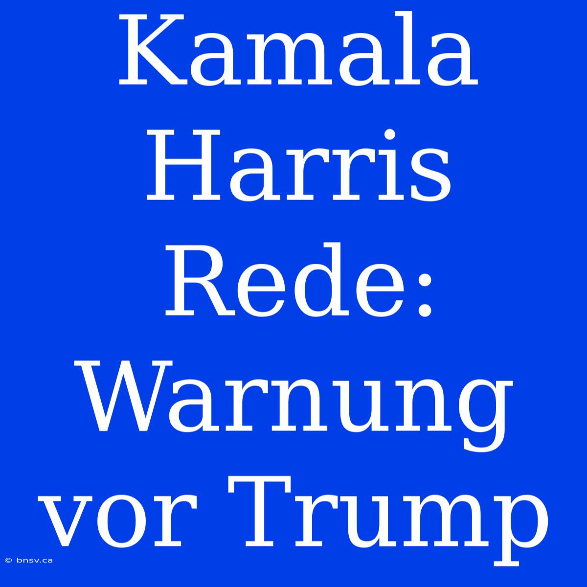 Kamala Harris Rede: Warnung Vor Trump