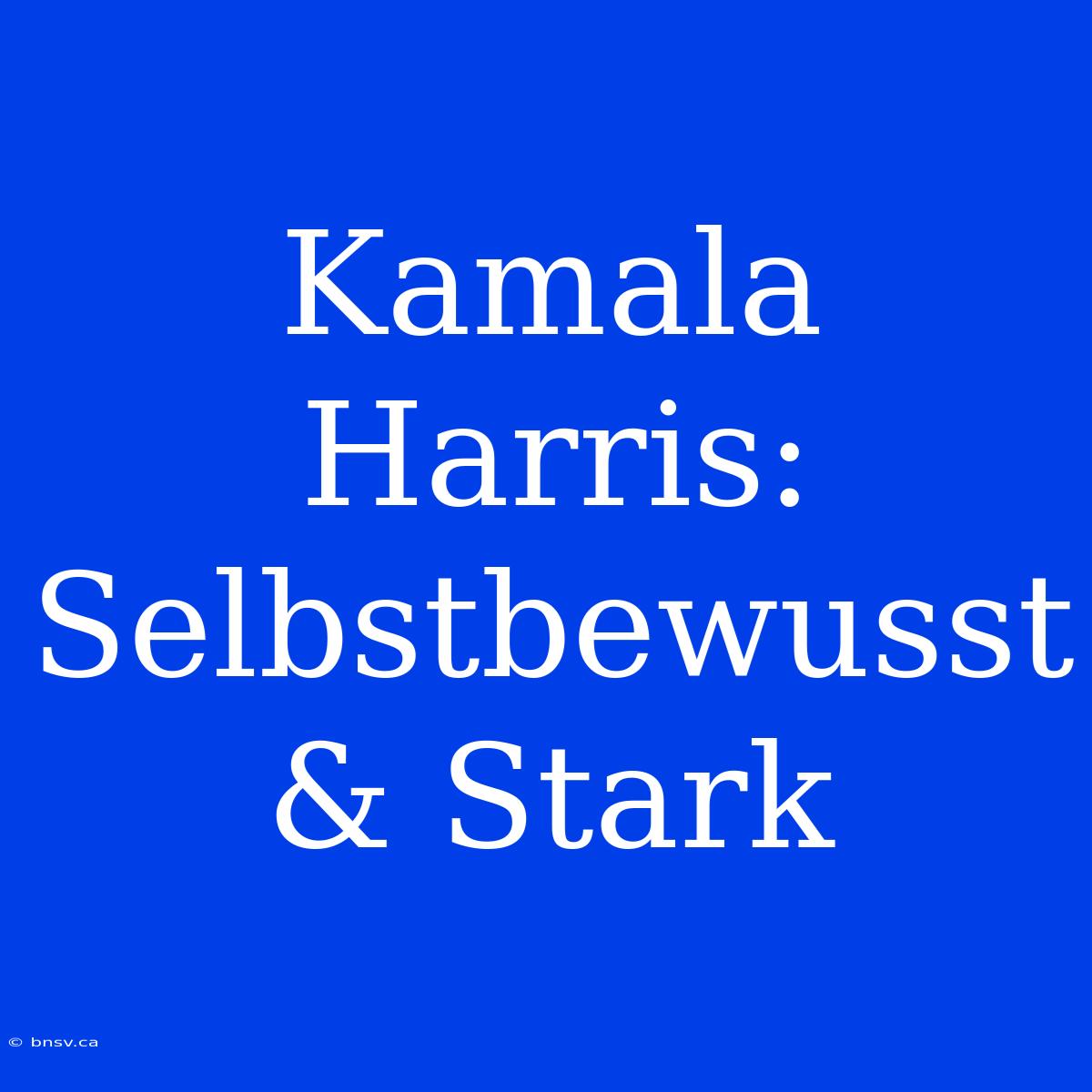 Kamala Harris: Selbstbewusst & Stark