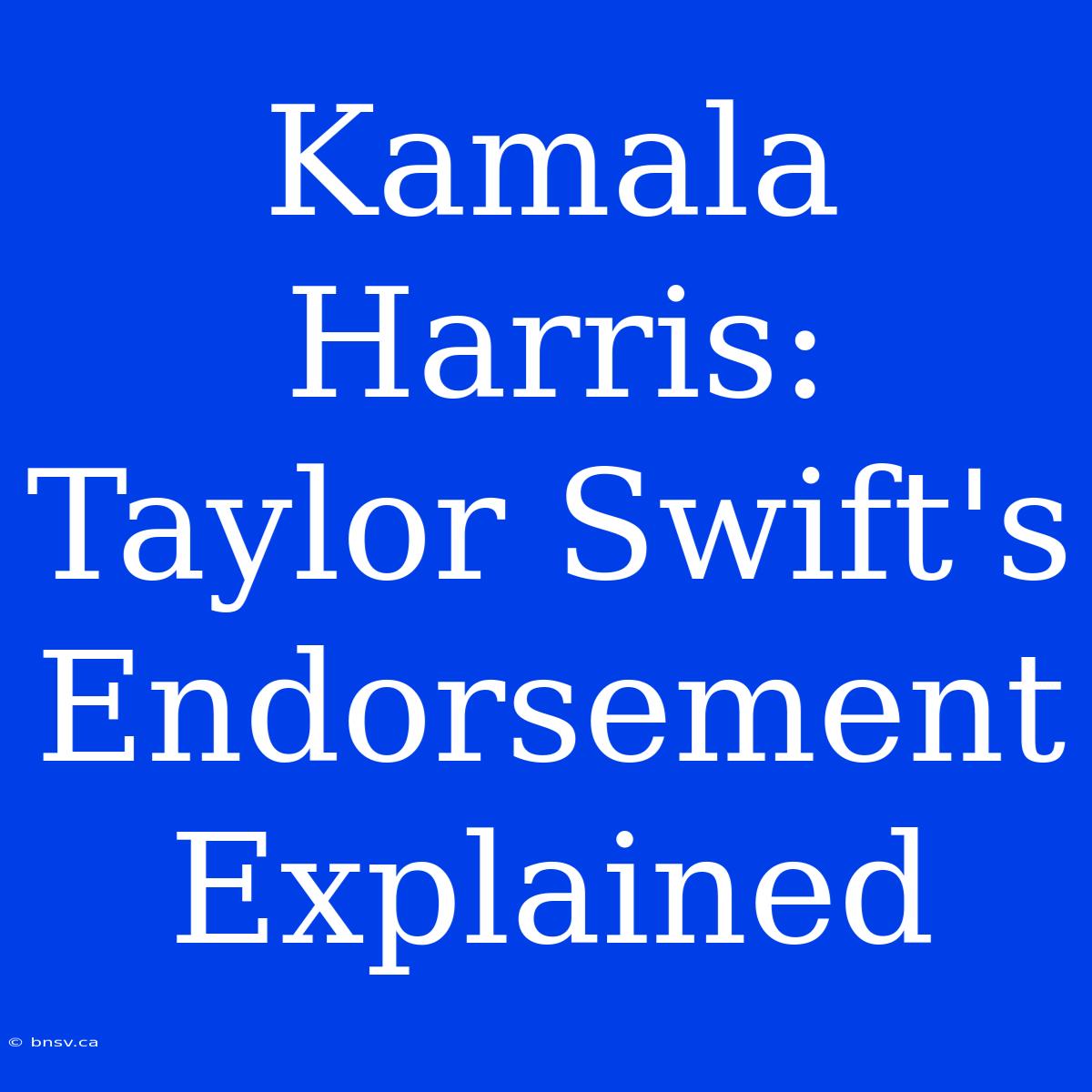 Kamala Harris: Taylor Swift's Endorsement Explained