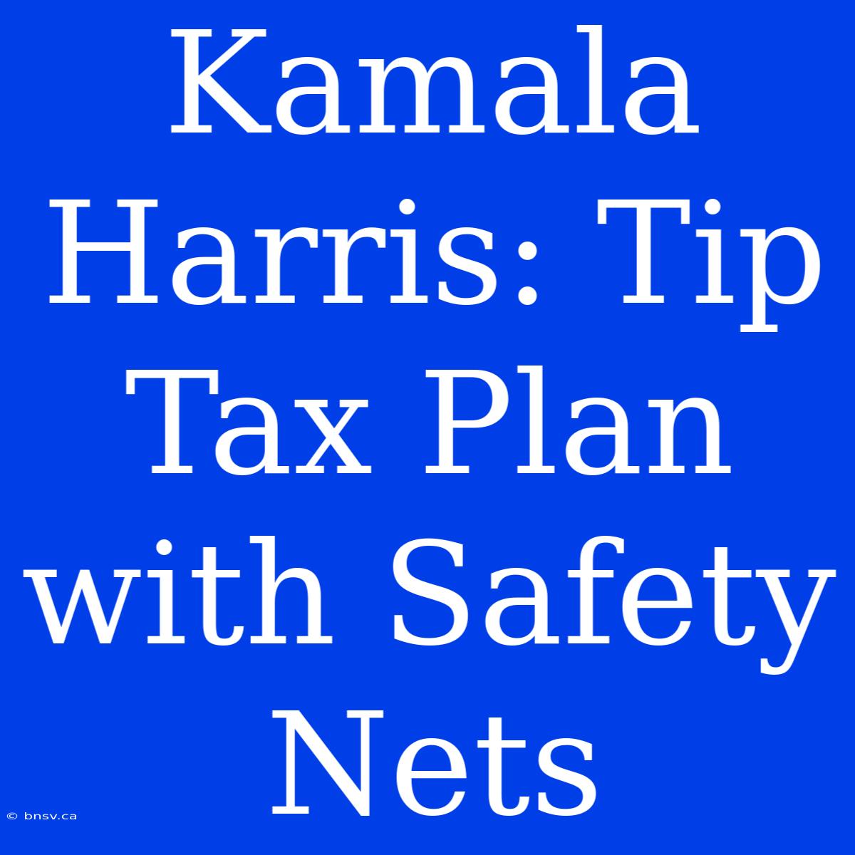 Kamala Harris: Tip Tax Plan With Safety Nets