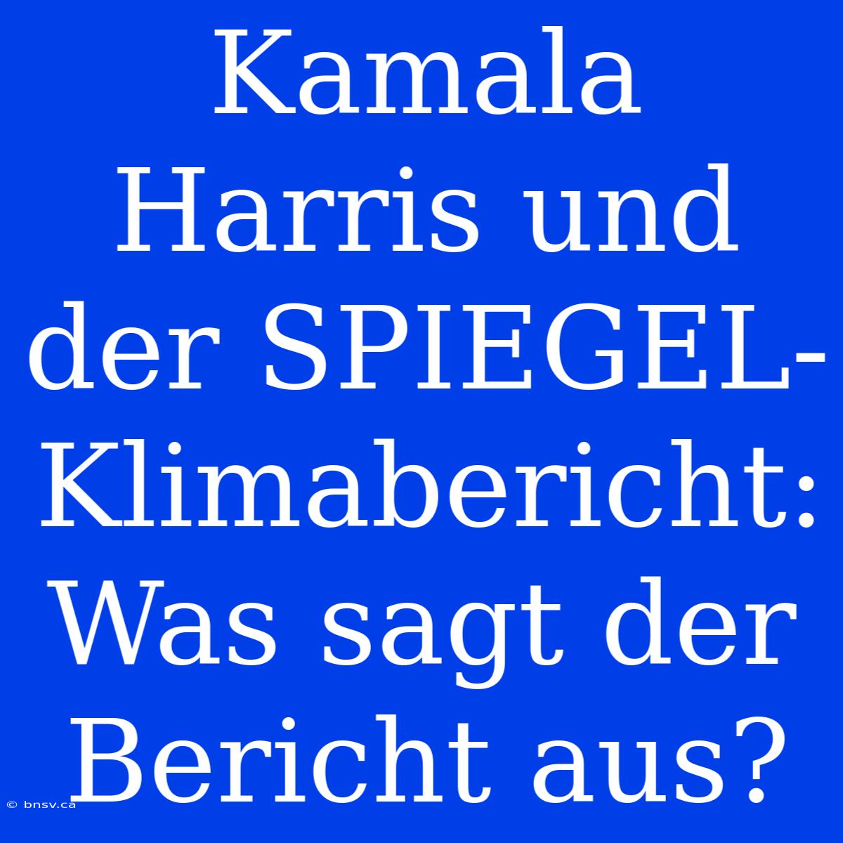 Kamala Harris Und Der SPIEGEL-Klimabericht: Was Sagt Der Bericht Aus?