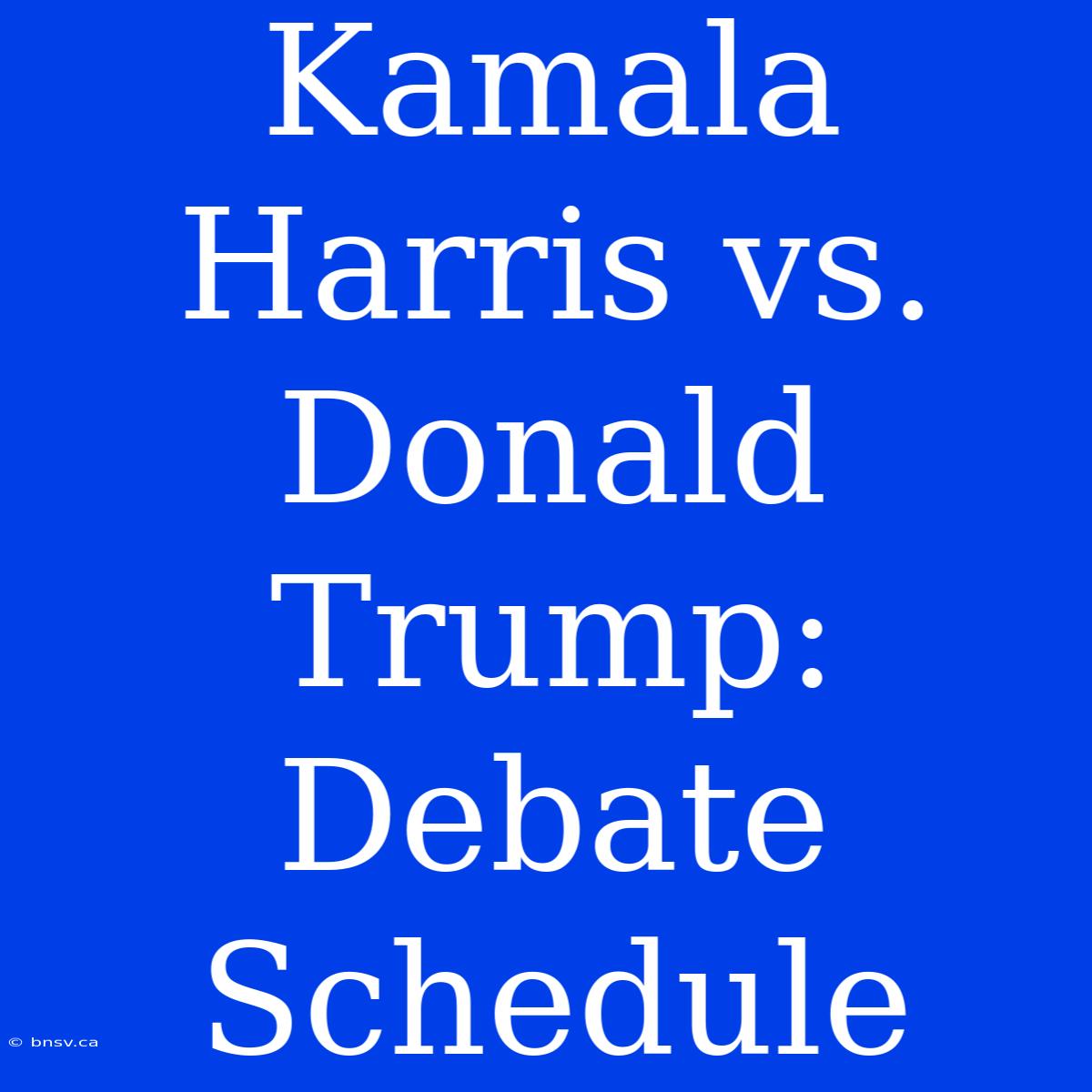 Kamala Harris Vs. Donald Trump: Debate Schedule