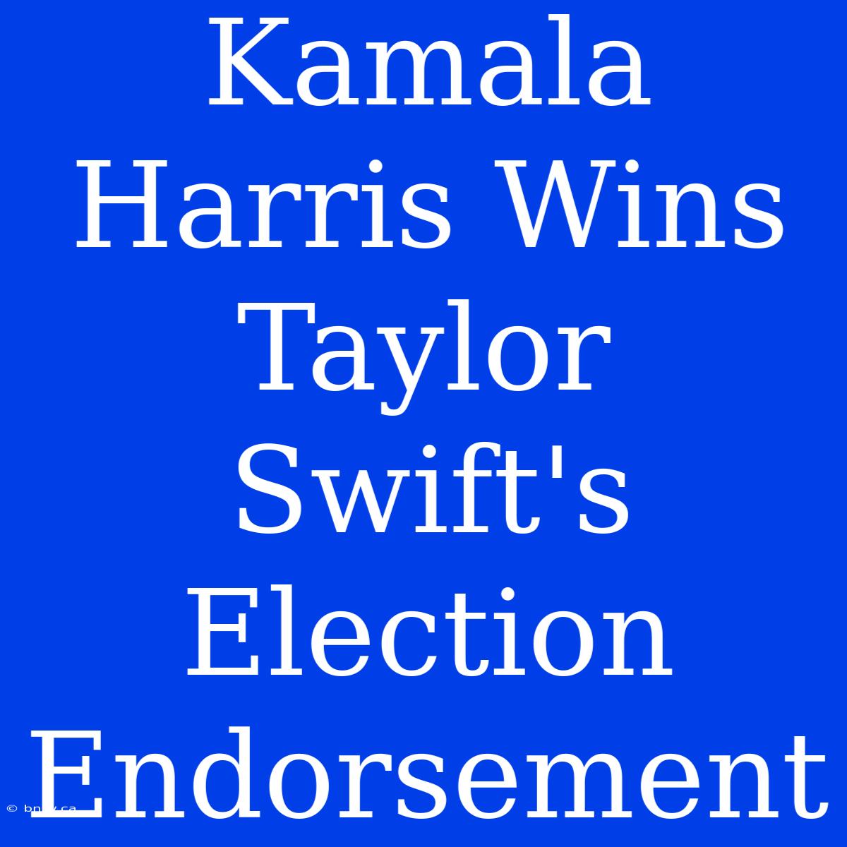 Kamala Harris Wins Taylor Swift's Election Endorsement