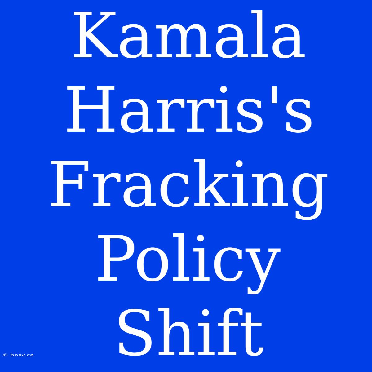 Kamala Harris's Fracking Policy Shift