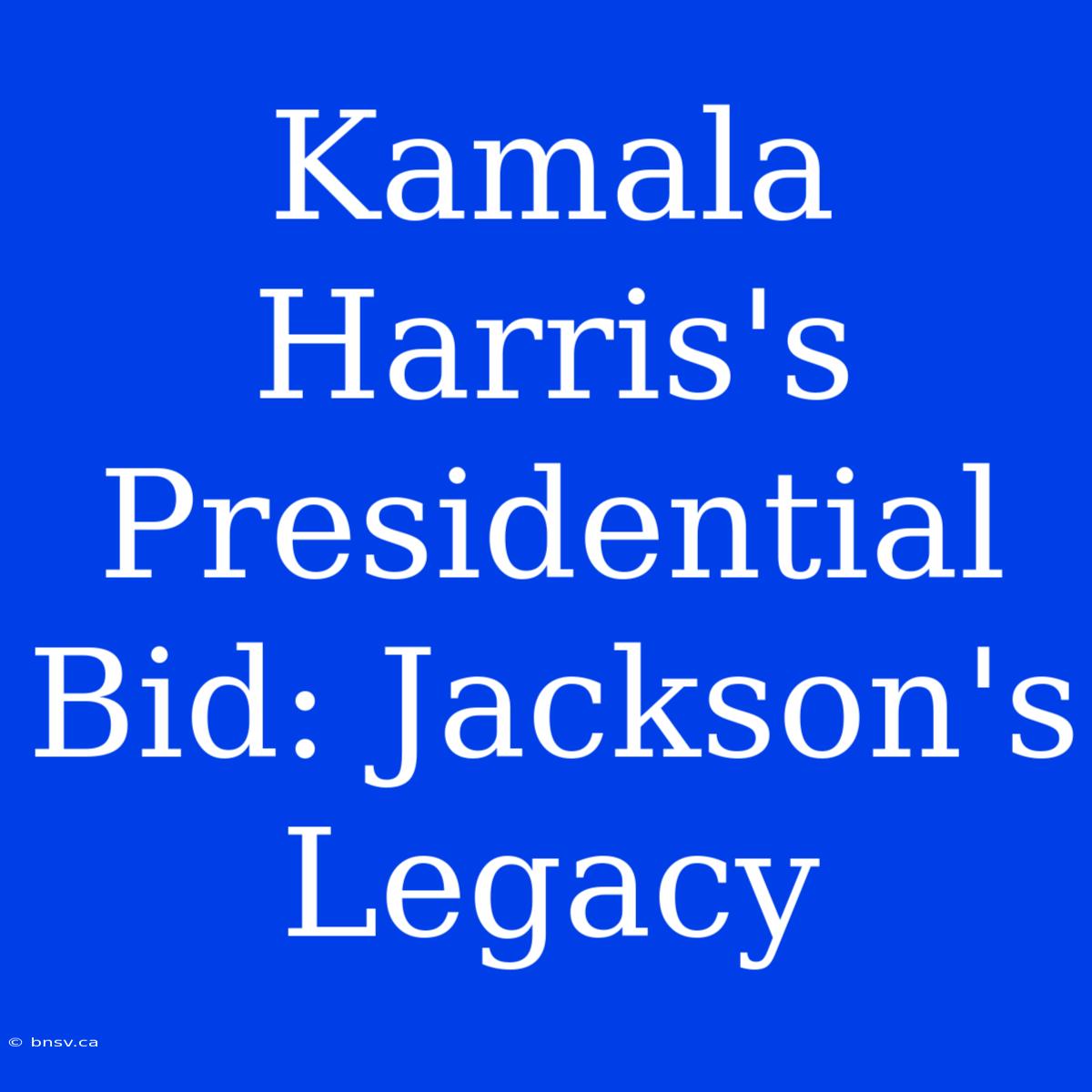 Kamala Harris's Presidential Bid: Jackson's Legacy