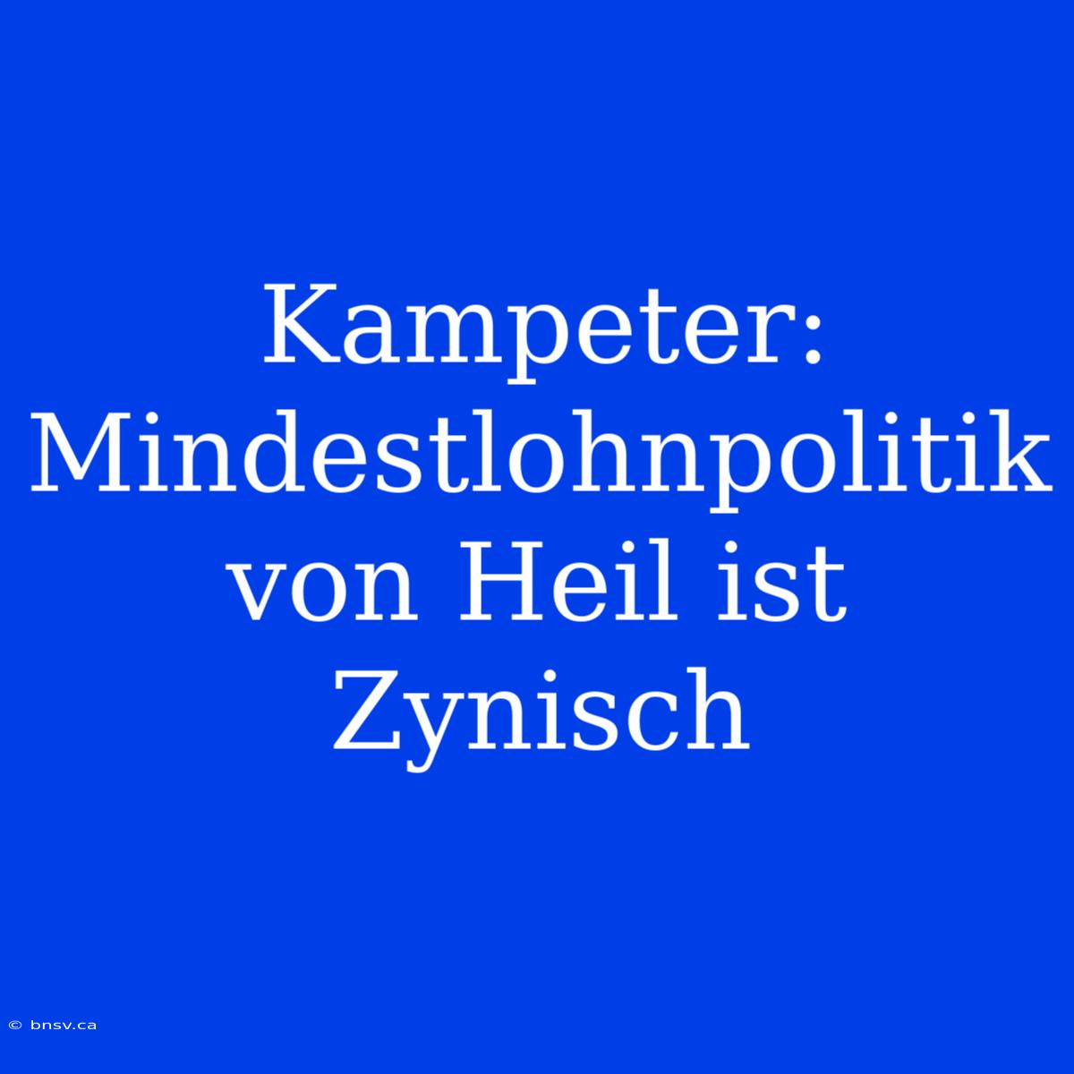 Kampeter: Mindestlohnpolitik Von Heil Ist Zynisch