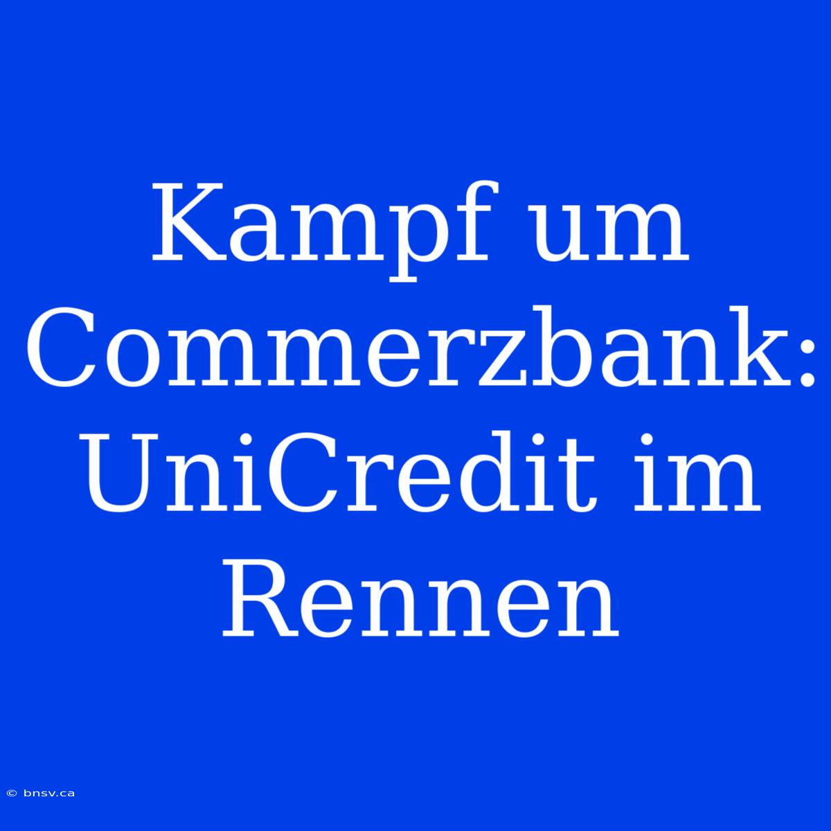 Kampf Um Commerzbank: UniCredit Im Rennen