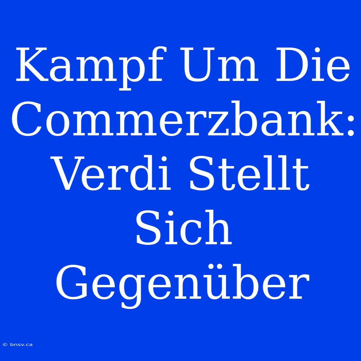 Kampf Um Die Commerzbank: Verdi Stellt Sich Gegenüber