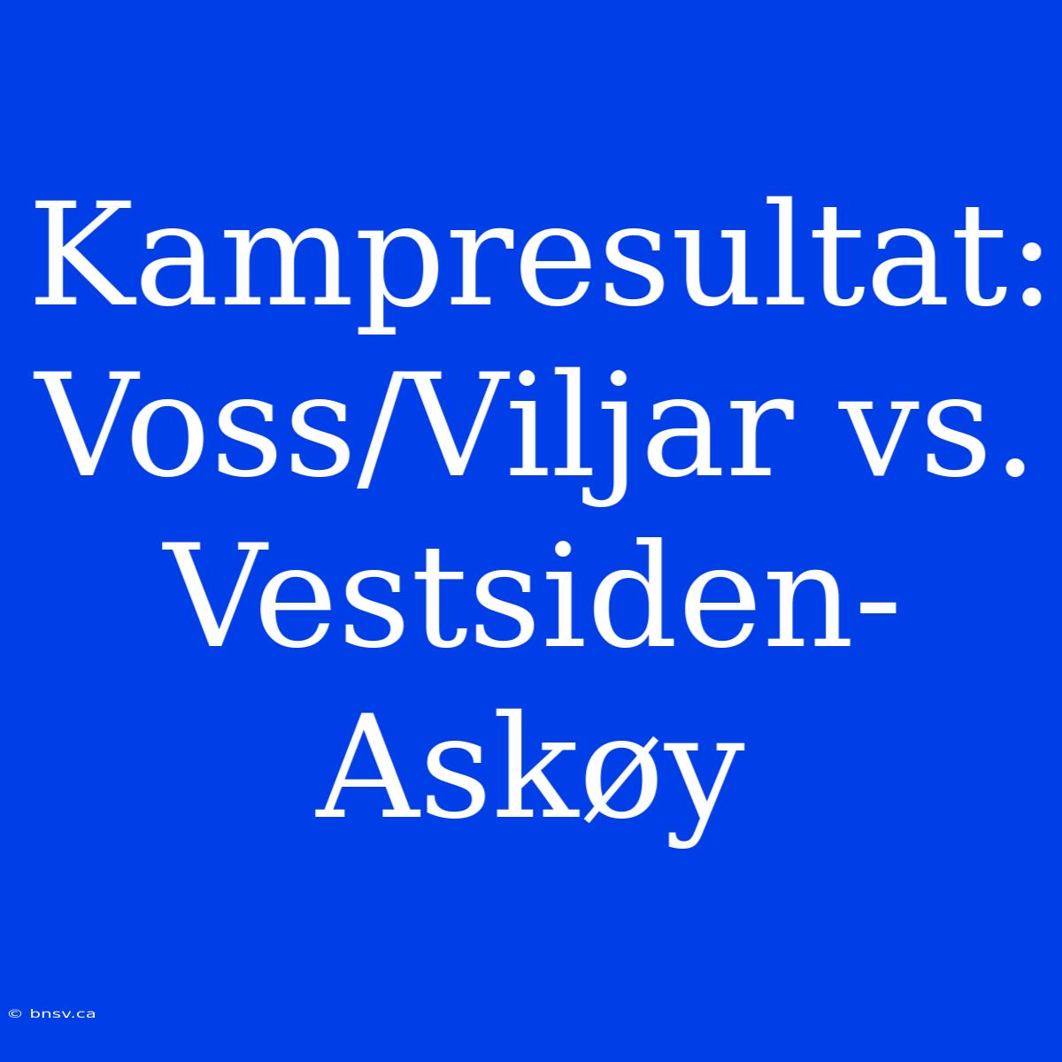 Kampresultat: Voss/Viljar Vs. Vestsiden-Askøy