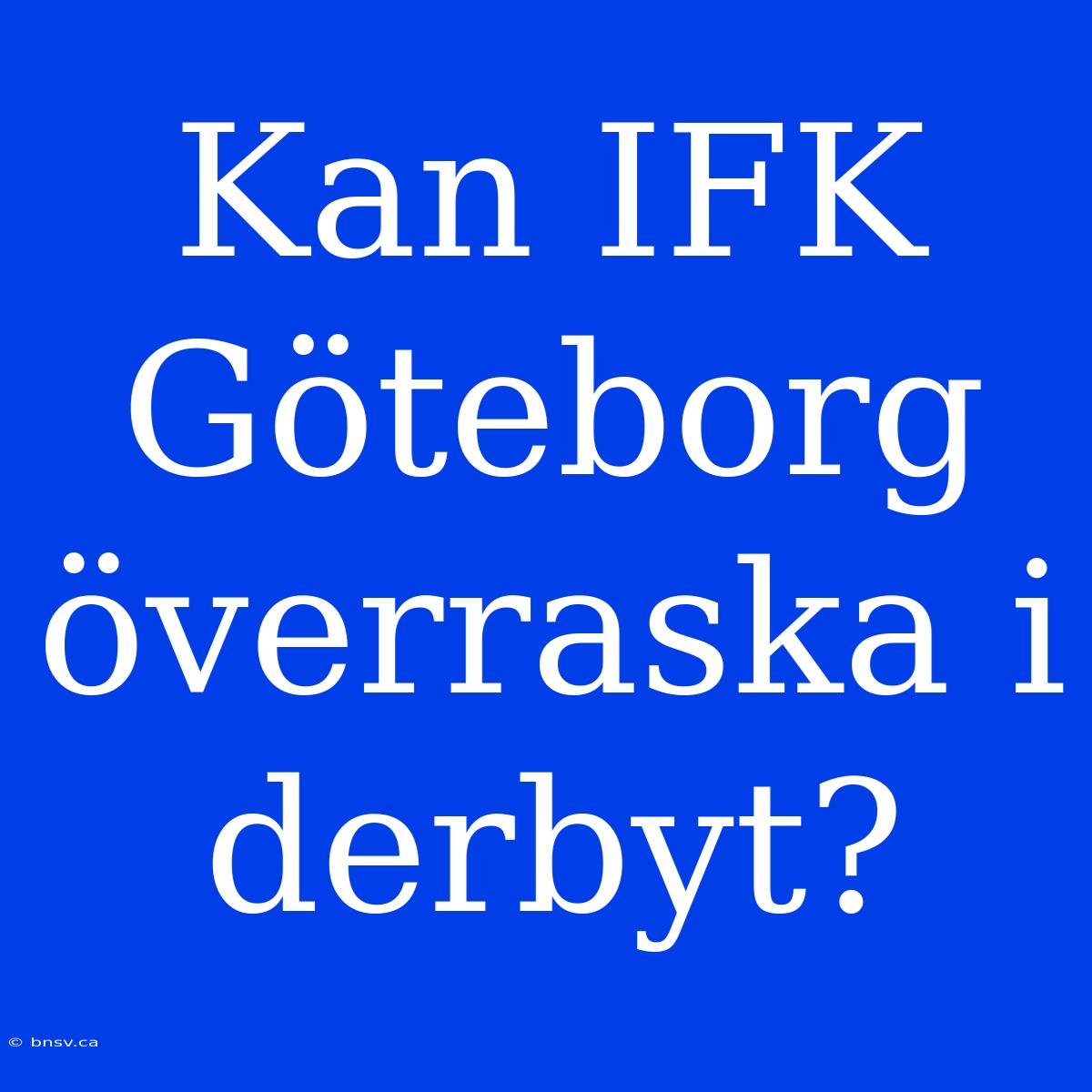 Kan IFK Göteborg Överraska I Derbyt?