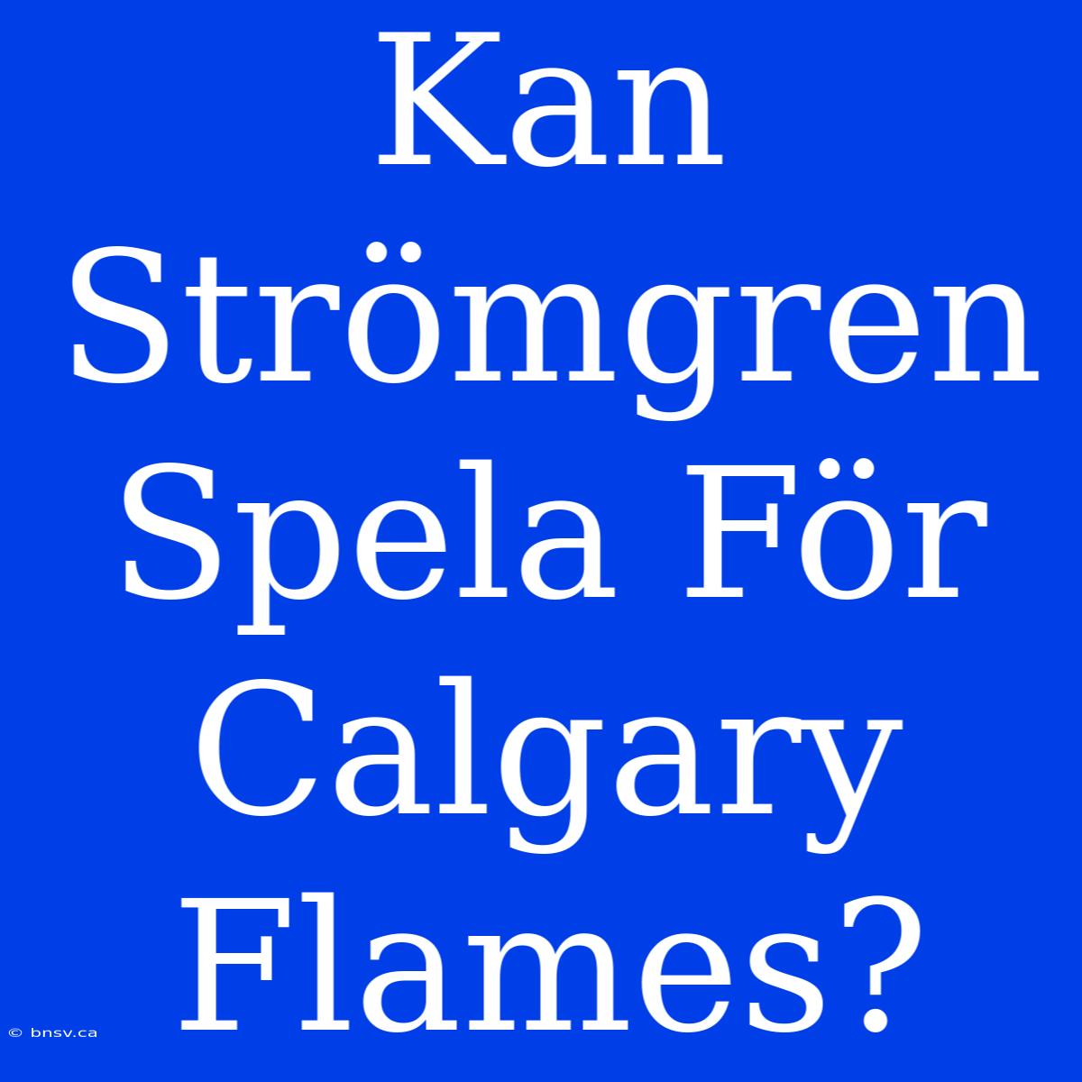 Kan Strömgren Spela För Calgary Flames?