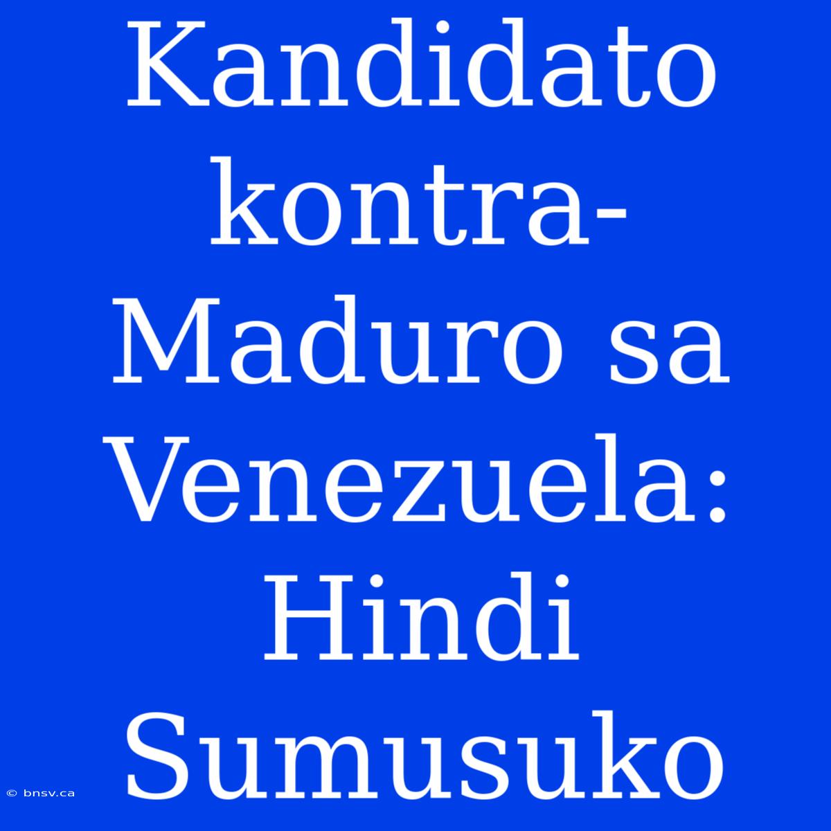 Kandidato Kontra-Maduro Sa Venezuela: Hindi Sumusuko