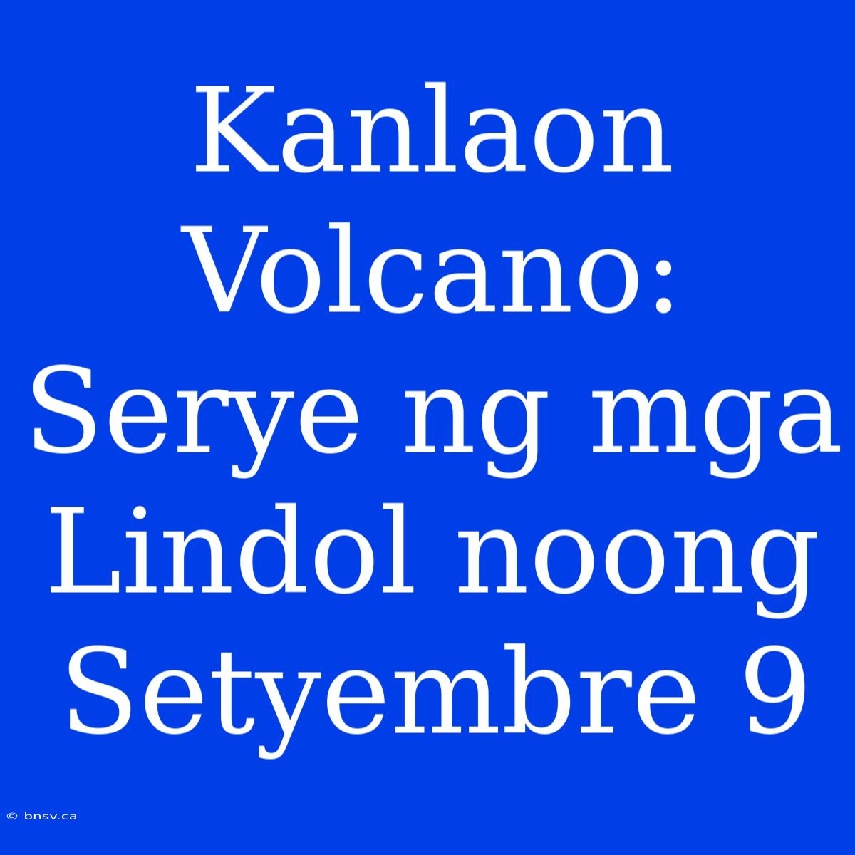 Kanlaon Volcano: Serye Ng Mga Lindol Noong Setyembre 9