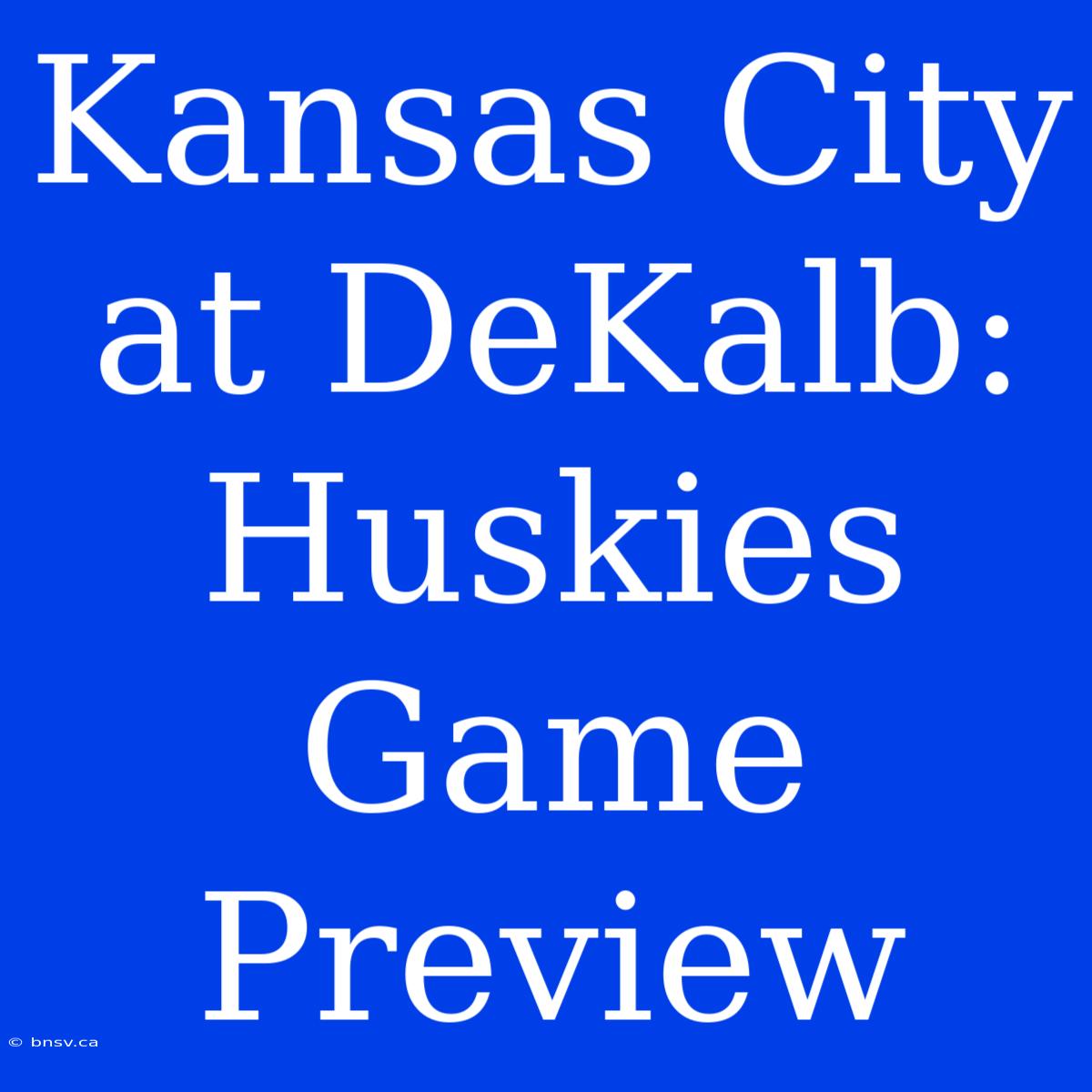 Kansas City At DeKalb: Huskies Game Preview