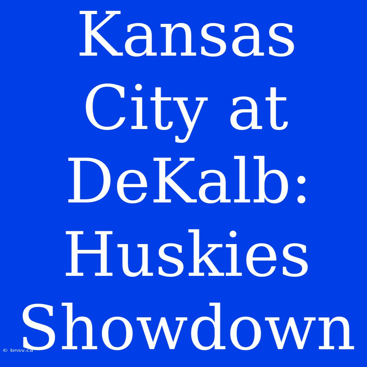 Kansas City At DeKalb: Huskies Showdown