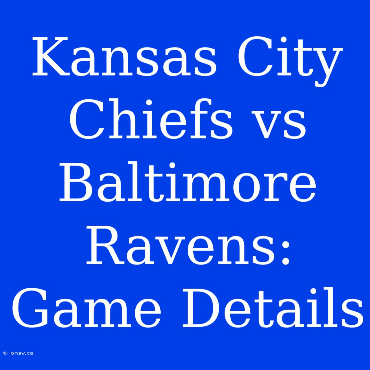 Kansas City Chiefs Vs Baltimore Ravens: Game Details