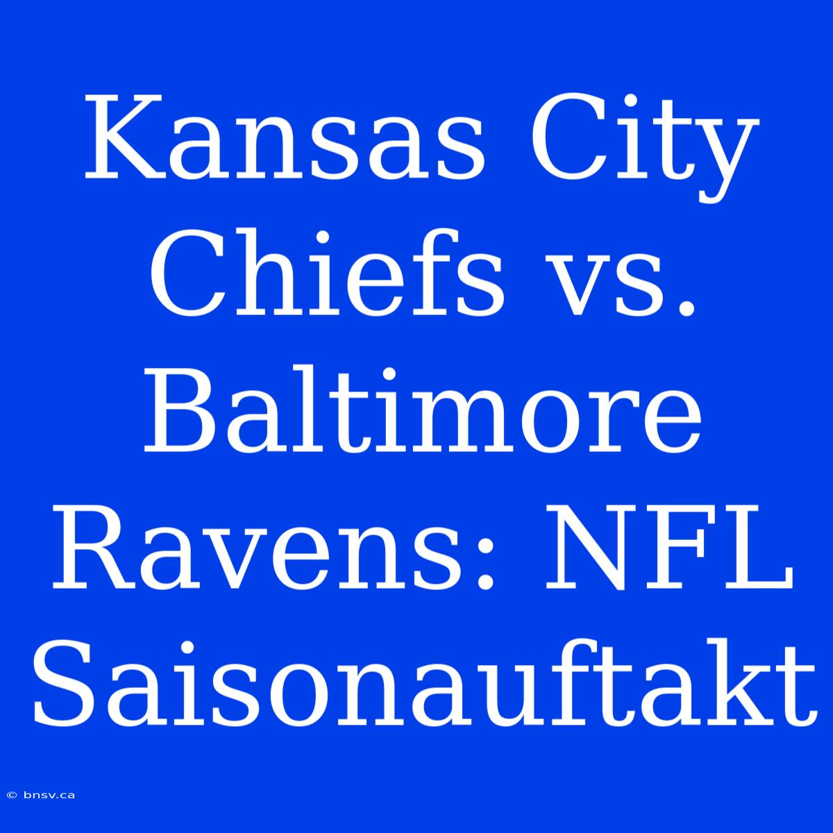 Kansas City Chiefs Vs. Baltimore Ravens: NFL Saisonauftakt