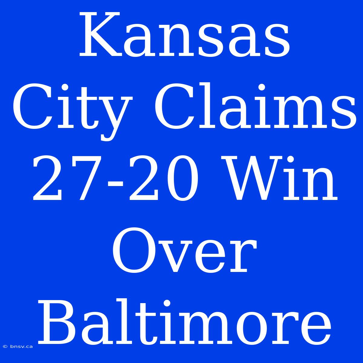 Kansas City Claims 27-20 Win Over Baltimore