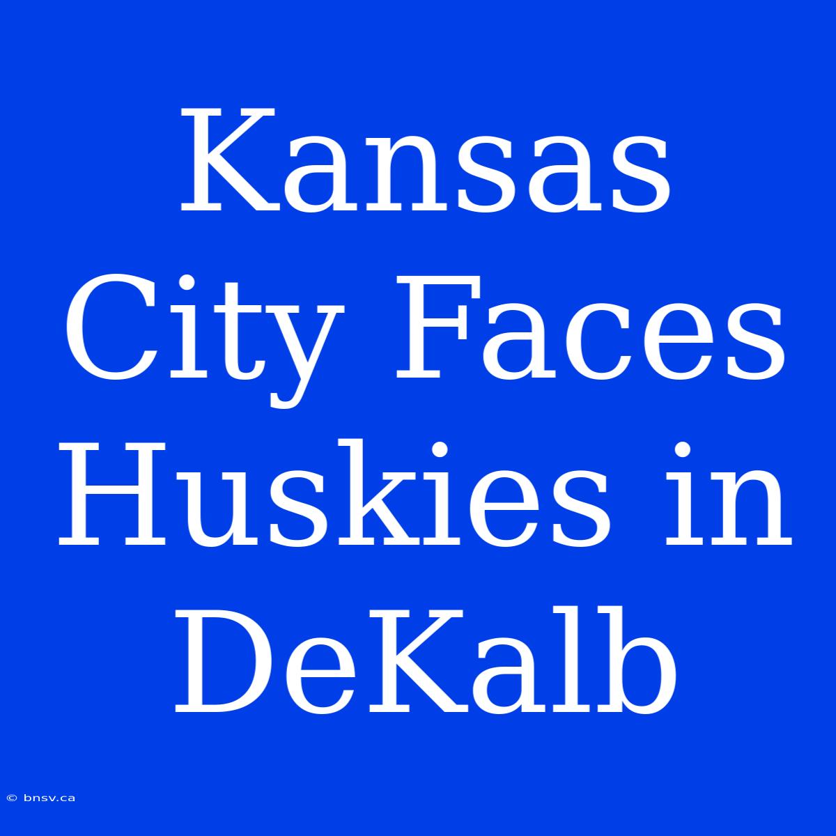 Kansas City Faces Huskies In DeKalb