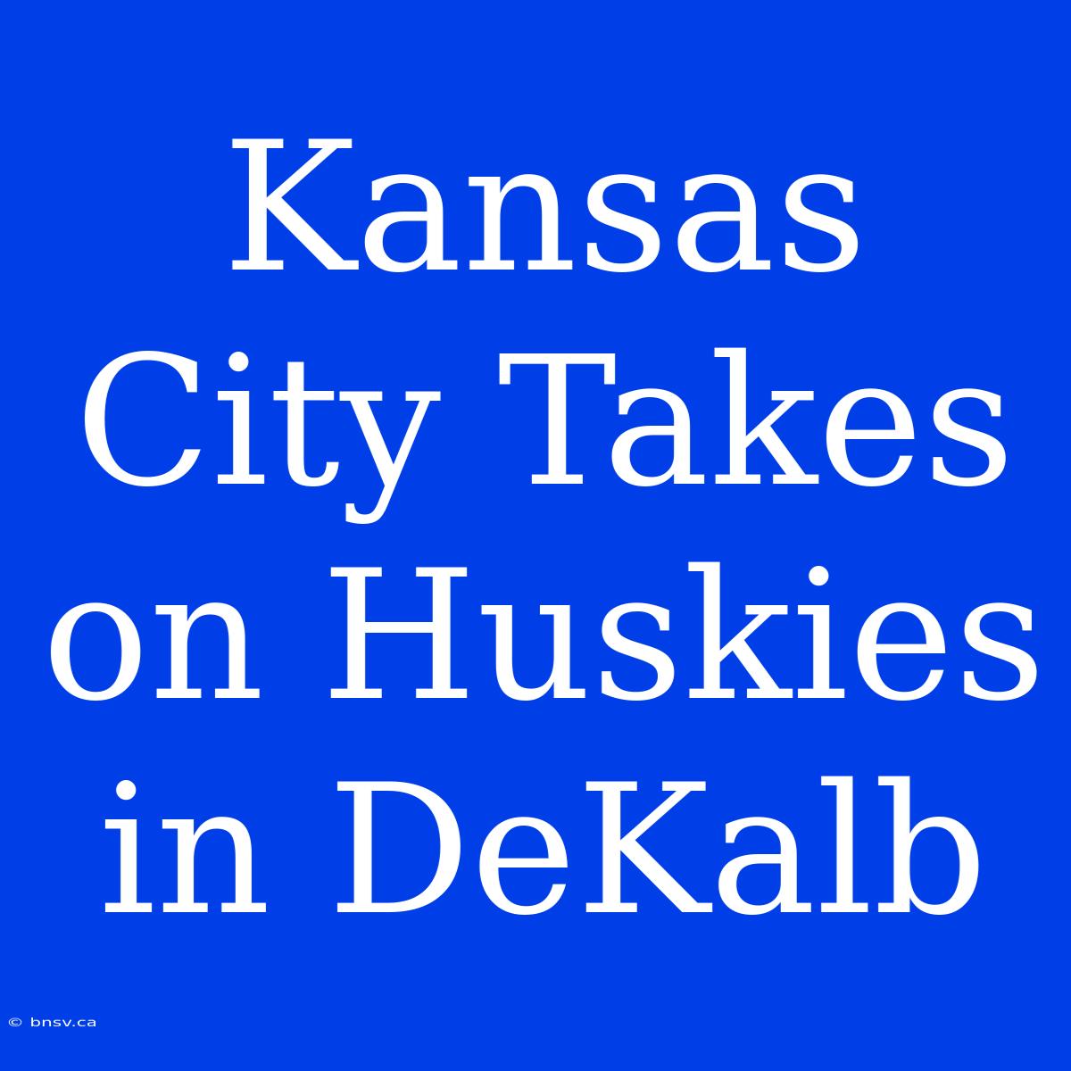 Kansas City Takes On Huskies In DeKalb