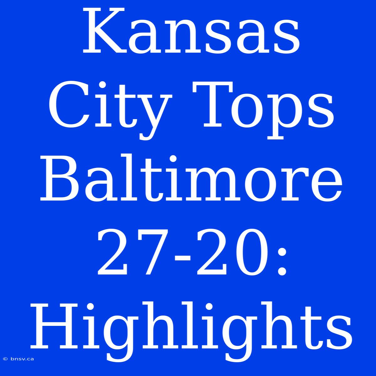 Kansas City Tops Baltimore 27-20: Highlights