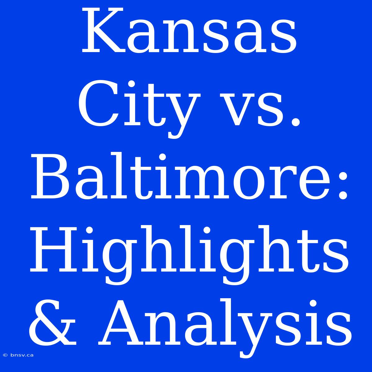 Kansas City Vs. Baltimore: Highlights & Analysis